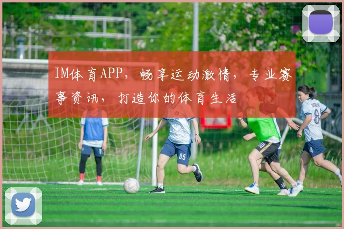 IM体育APP，畅享运动激情，专业赛事资讯，打造你的体育生活