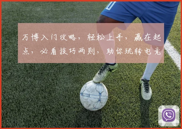 万博入门攻略，轻松上手，赢在起点，必看技巧两则，助你玩转电竞江湖
