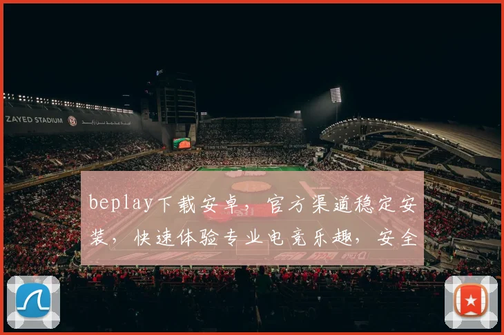 beplay下载安卓，官方渠道稳定安装，快速体验专业电竞乐趣，安全无忧